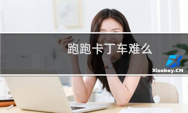 跑跑卡丁车难么