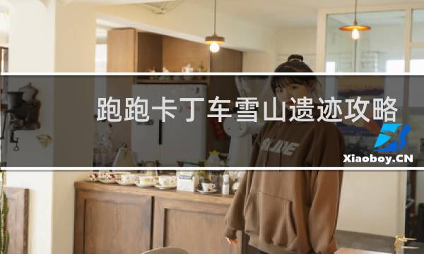 跑跑卡丁车雪山遗迹攻略