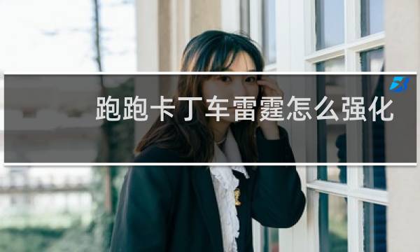 跑跑卡丁车雷霆怎么强化