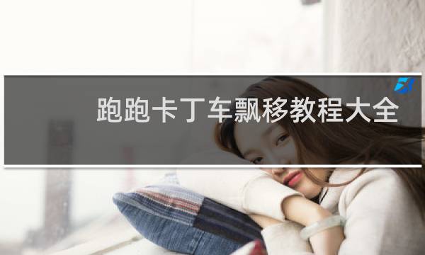 跑跑卡丁车飘移教程大全