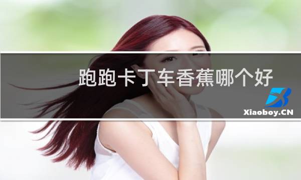 跑跑卡丁车香蕉哪个好