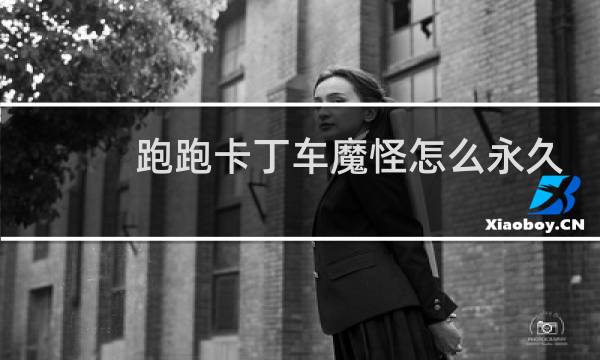跑跑卡丁车魔怪怎么永久