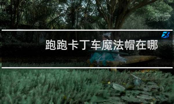 跑跑卡丁车魔法帽在哪