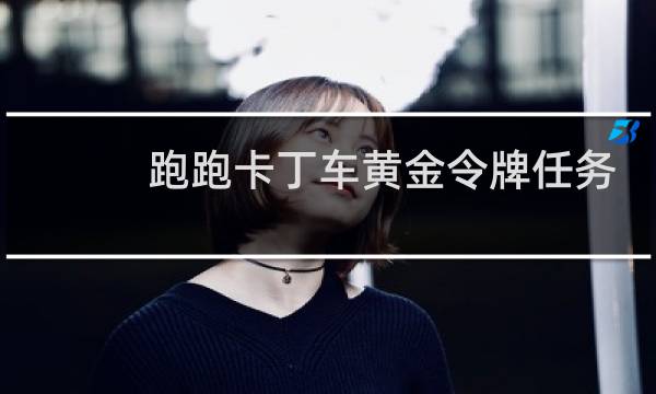 跑跑卡丁车黄金令牌任务
