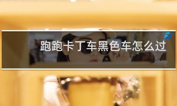 跑跑卡丁车黑色车怎么过