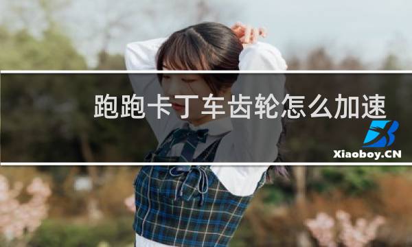 跑跑卡丁车齿轮怎么加速