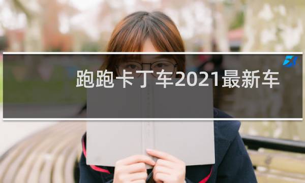 跑跑卡丁车2021最新车