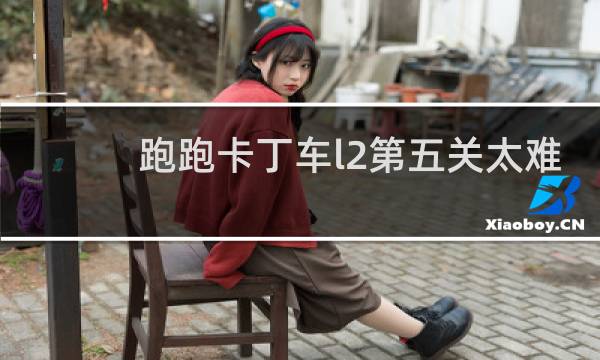 跑跑卡丁车l2第五关太难