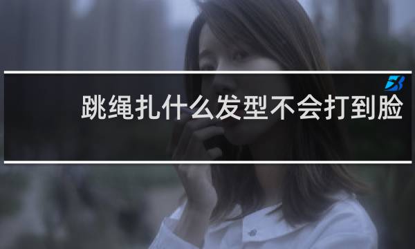 跳绳扎什么发型不会打到脸