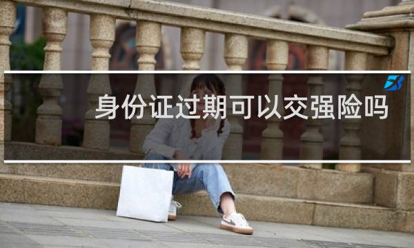 身份证过期可以交强险吗