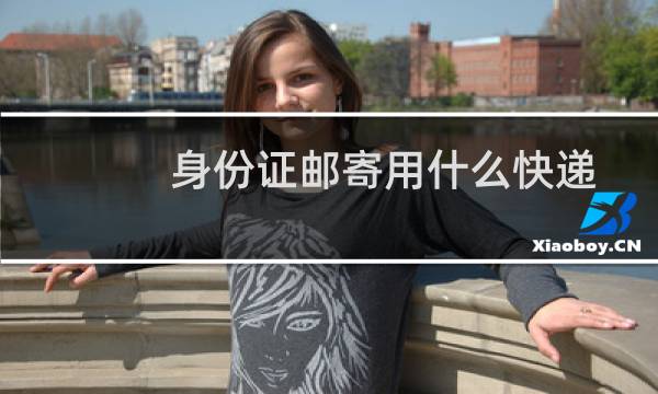 身份证邮寄用什么快递
