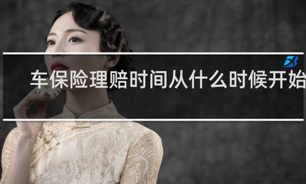 车保险理赔时间从什么时候开始算