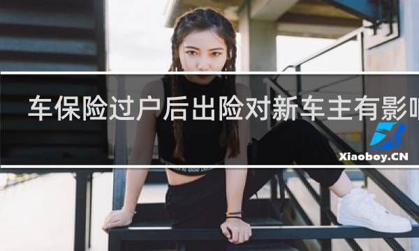 车保险过户后出险对新车主有影响吗