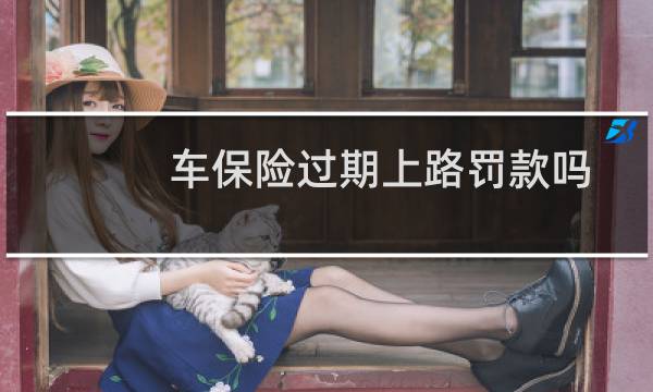 车保险过期上路罚款吗