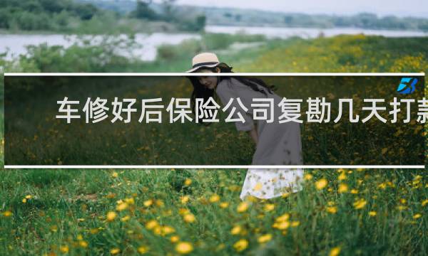 车修好后保险公司复勘几天打款