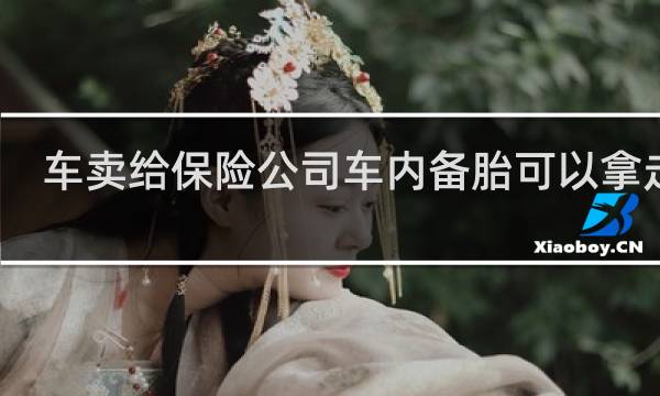 车卖给保险公司车内备胎可以拿走吗
