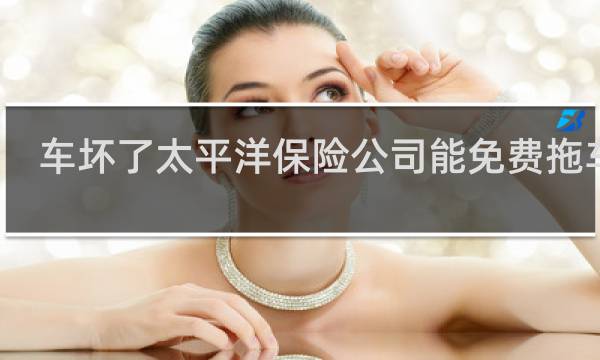 车坏了太平洋保险公司能免费拖车吗