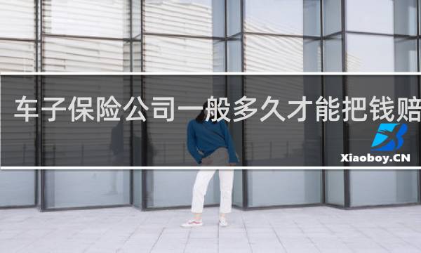 车子保险公司一般多久才能把钱赔下来