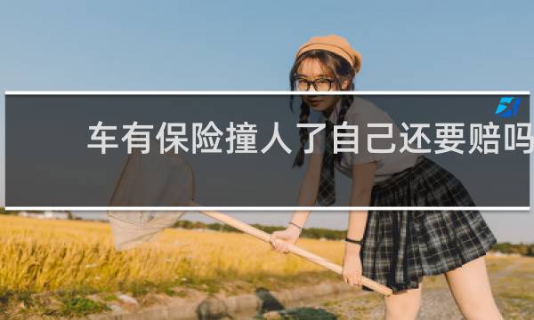 车有保险撞人了自己还要赔吗
