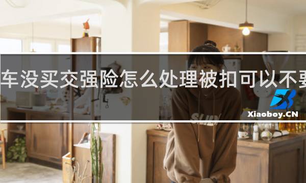 车没买交强险怎么处理被扣可以不要车吗