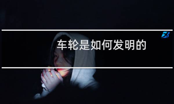 车轮是如何发明的