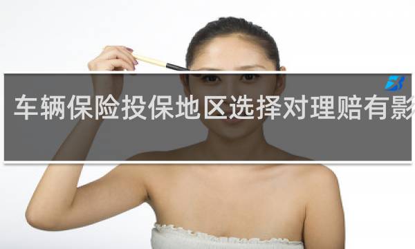 车辆保险投保地区选择对理赔有影响吗