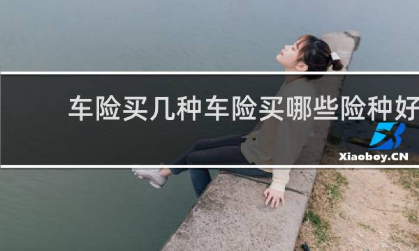 车险买几种车险买哪些险种好