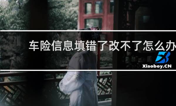 车险信息填错了改不了怎么办