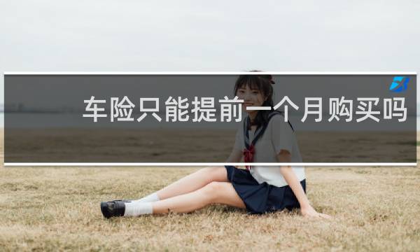 车险只能提前一个月购买吗