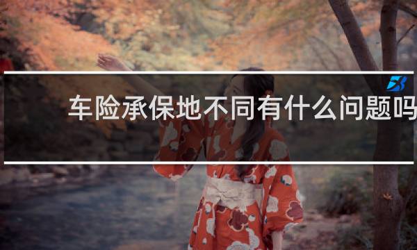 车险承保地不同有什么问题吗