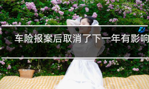 车险报案后取消了下一年有影响吗