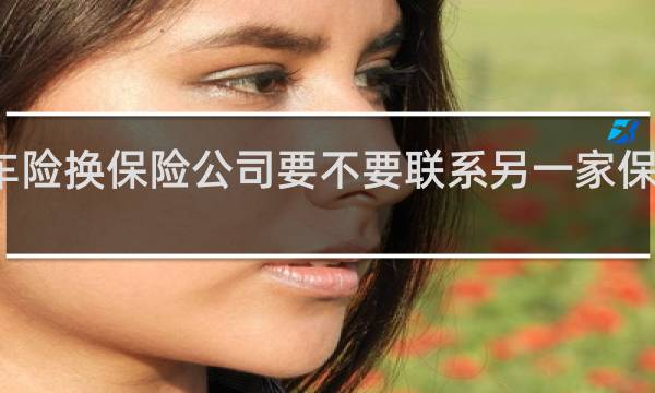 车险换保险公司要不要联系另一家保险公司