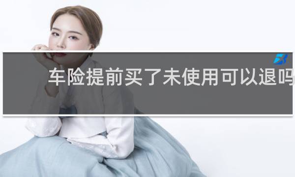 车险提前买了未使用可以退吗