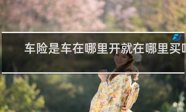 车险是车在哪里开就在哪里买吗