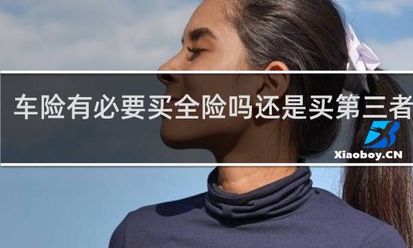 车险有必要买全险吗还是买第三者就行