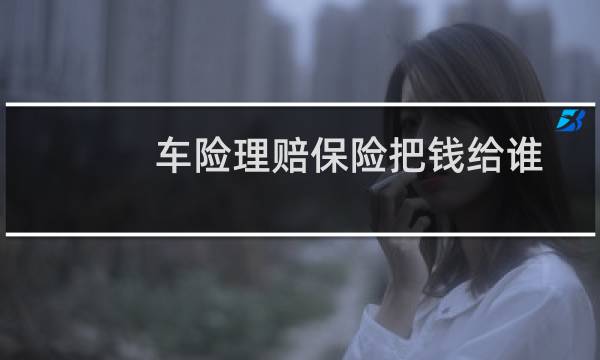 车险理赔保险把钱给谁