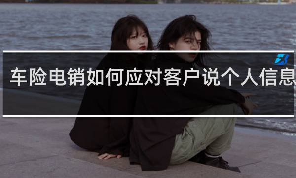 车险电销如何应对客户说个人信息泄露