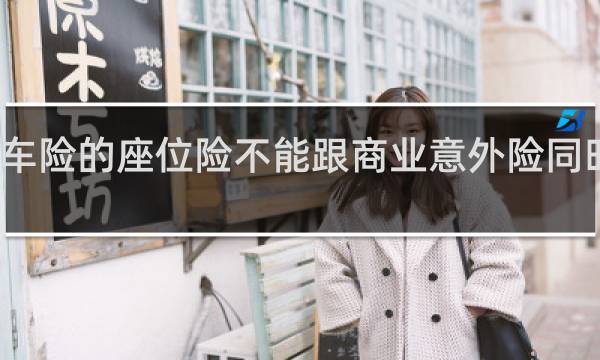 车险的座位险不能跟商业意外险同时报吗