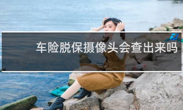 车险脱保摄像头会查出来吗