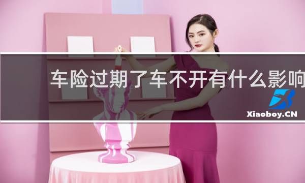 车险过期了车不开有什么影响