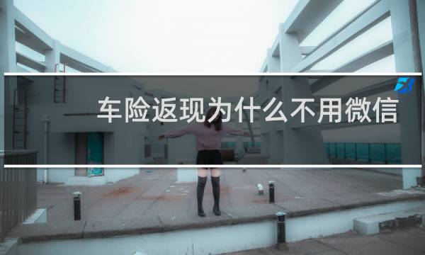 车险返现为什么不用微信