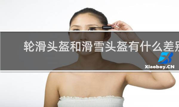 轮滑头盔和滑雪头盔有什么差别