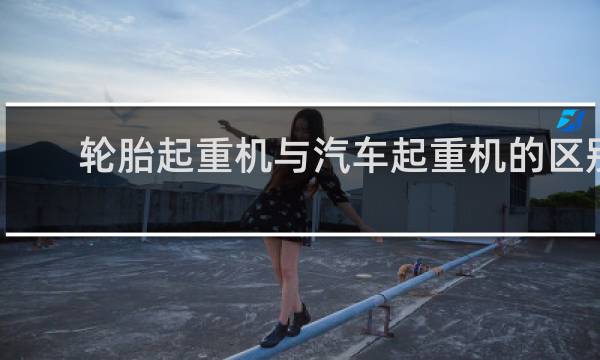 轮胎起重机与汽车起重机的区别