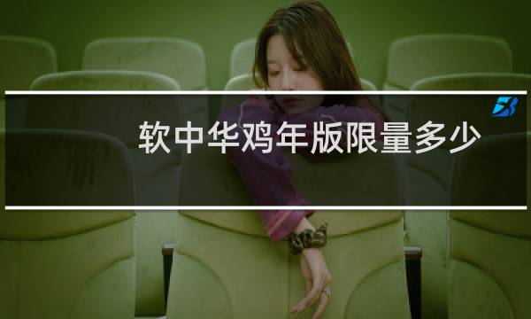 软中华鸡年版限量多少