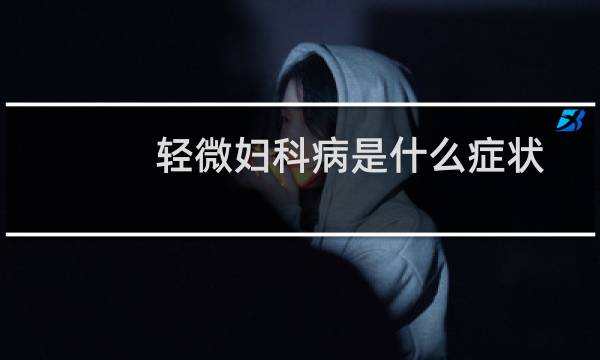 轻微妇科病是什么症状