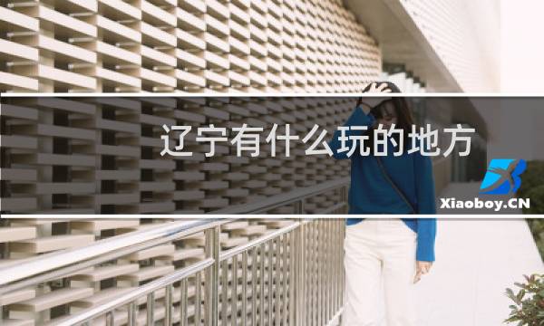 遼寧有什么玩的地方
