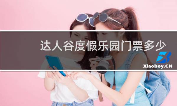 達(dá)人谷度假樂(lè)園門票多少