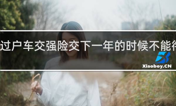 过户车交强险交下一年的时候不能衔接吗