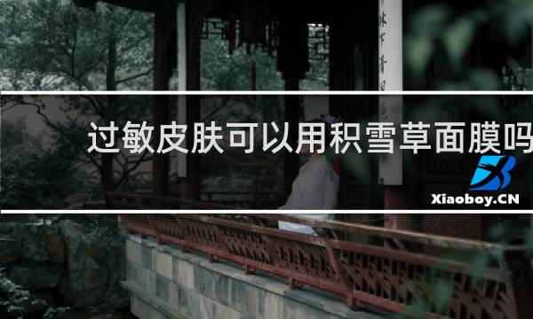 过敏皮肤可以用积雪草面膜吗