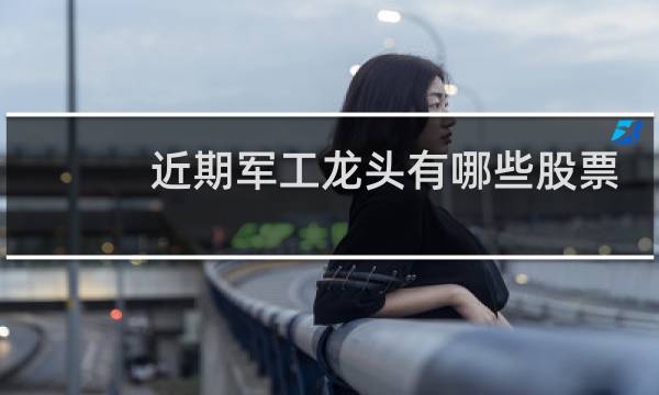 近期军工龙头有哪些股票